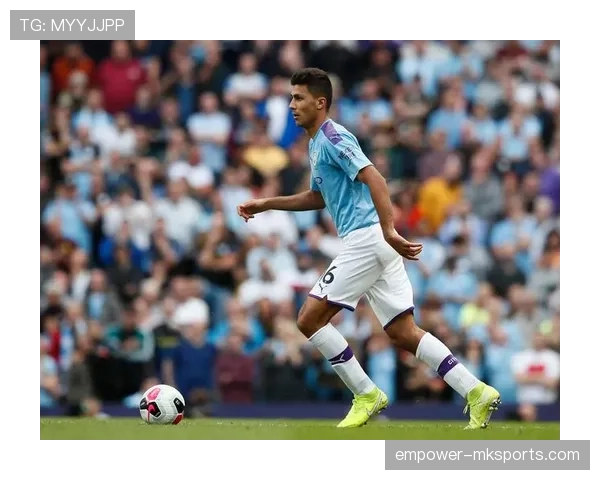 罗德里本赛季状态持续提升，表现稳健成曼城中场核心